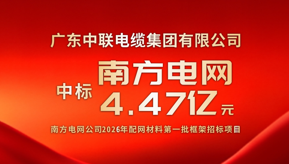 喜讯｜广东中联电缆集团中标南方电网公司2026年配网材料第一批框架招标项目逾4.47亿元