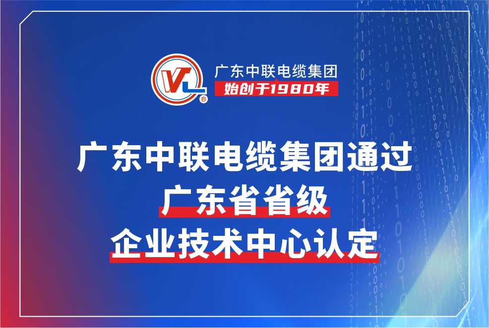 重磅！广东中联电缆集团通过工信厅省级企业技术中心认定